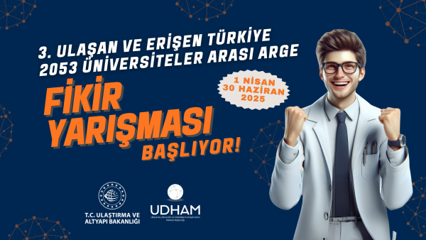 3. ULAŞAN VE ERİŞEN TÜRKİYE 2053 ÜNİVERSİTELER ARASI AR-GE FİKİR YARIŞMASI BAŞLIYOR